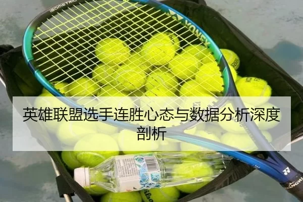 英雄联盟选手连胜心态与数据分析深度剖析